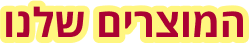 כותרת המוצרים שלנו